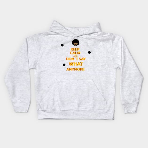 KEEP CALM AND DON´T SAY WHAT ANYMORE Kids Hoodie by SIMPLICITEE